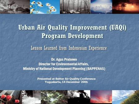1 Urban Air Quality Improvement (UAQi) Program Development Lesson Learned from Indonesian Experience Presented at Better Air Quality Conference Yogyakarta,