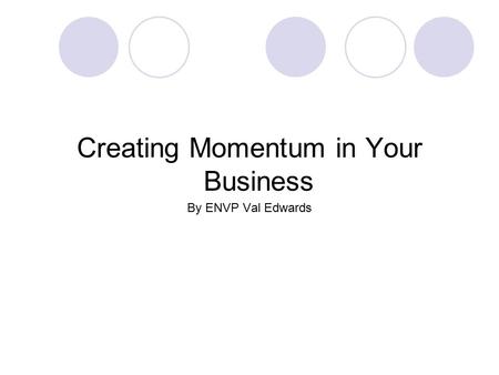 Creating Momentum in Your Business By ENVP Val Edwards.