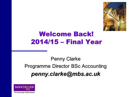 Welcome Back! 2014/15 – Final Year Penny Clarke Programme Director BSc Accounting