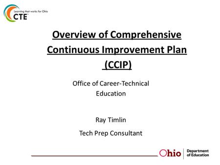 Overview of Comprehensive Continuous Improvement Plan (CCIP) Office of Career-Technical Education Ray Timlin Tech Prep Consultant.
