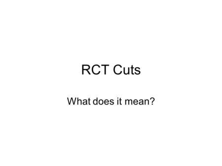 RCT Cuts What does it mean?. Reduction to part time provision Currently full time asap after 3 rd birthday Plan is to change it to part time the term.