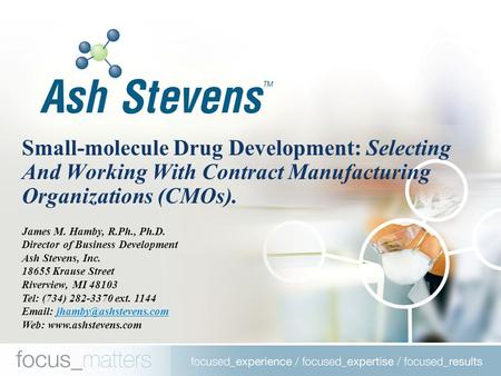 Small-molecule Drug Development: Selecting And Working With Contract Manufacturing Organizations (CMOs). James M. Hamby, R.Ph., Ph.D. Director of Business.