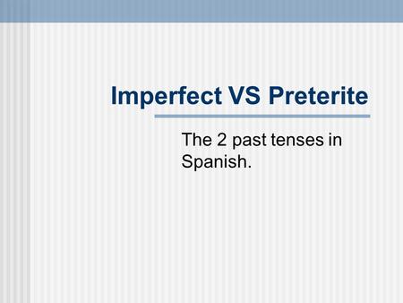 Imperfect VS Preterite The 2 past tenses in Spanish.