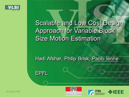 Scalable and Low Cost Design Approach for Variable Block Size Motion Estimation Hadi Afshar, Philip Brisk, Paolo Ienne EPFL Hadi Afshar, Philip Brisk,
