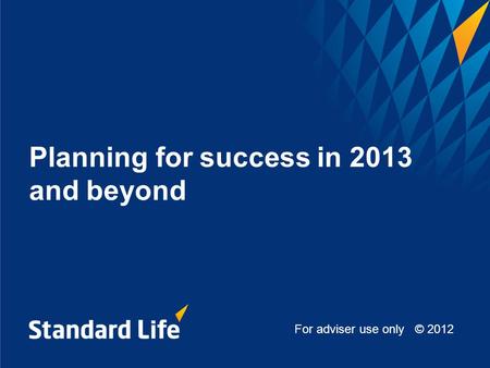 Planning for success in 2013 and beyond For adviser use only © 2012.