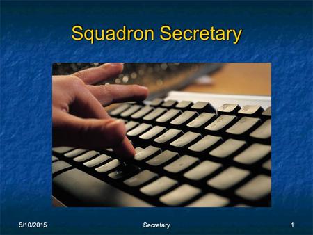 5/10/2015Secretary1 Squadron Secretary. 5/10/2015Secretary2 Squadron Secretary “It’s in the book” CPS-ECP Guidebook.
