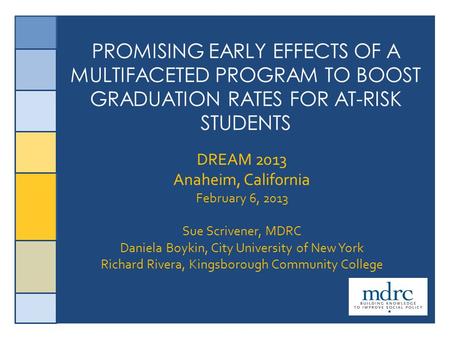 1 PROMISING EARLY EFFECTS OF A MULTIFACETED PROGRAM TO BOOST GRADUATION RATES FOR AT-RISK STUDENTS DREAM 2013 Anaheim, California February 6, 2013 Sue.