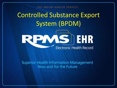 Controlled Substance Export System (BPDM). Presenter: LCDR Cynthia A. Gunderson, PharmD Chief Pharmacist Red Lake Service Unit