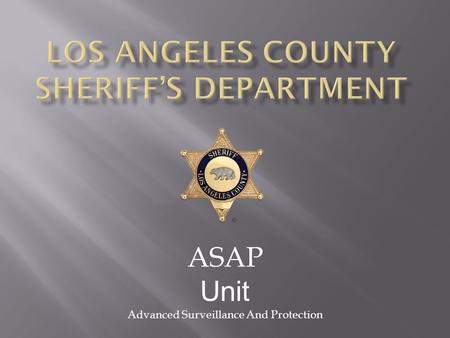 ASAP Unit Advanced Surveillance And Protection.  Uniquely High Number of Violent Street Gangs  58 Gangs  11,000 Documented Gang Members  Relatively.