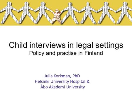 Child interviews in legal settings Policy and practise in Finland Julia Korkman, PhD Helsinki University Hospital & Åbo Akademi University.