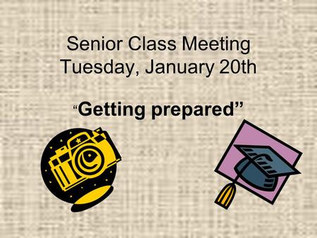 Senior Class Meeting Tuesday, January 20th “ Getting prepared”