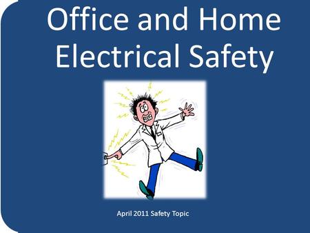 Office and Home Electrical Safety April 2011 Safety Topic.