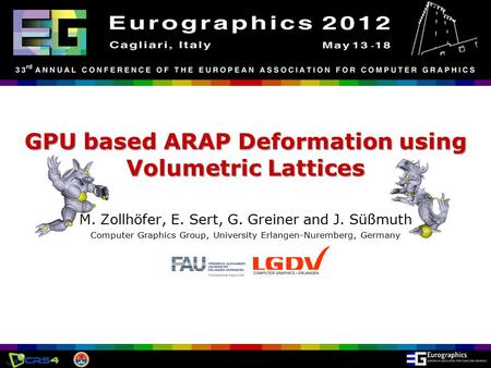 Eurographics 2012, Cagliari, Italy GPU based ARAP Deformation using Volumetric Lattices M. Zollhöfer, E. Sert, G. Greiner and J. Süßmuth Computer Graphics.
