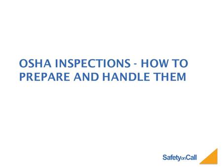 Safety on Call OSHA INSPECTIONS - HOW TO PREPARE AND HANDLE THEM.