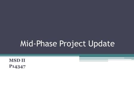 Mid-Phase Project Update MSD II P14347. Updated Documentation Updated Project Plan Updated BOM.