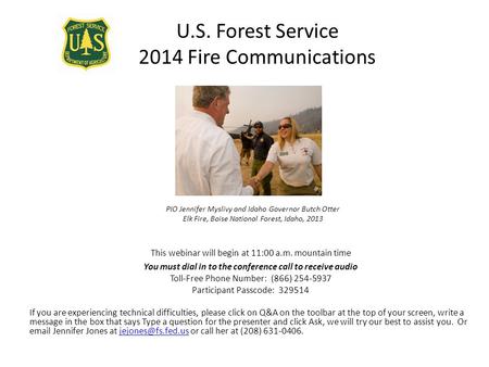 PIO Jennifer Myslivy and Idaho Governor Butch Otter Elk Fire, Boise National Forest, Idaho, 2013 This webinar will begin at 11:00 a.m. mountain time You.