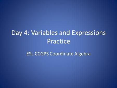 Day 4: Variables and Expressions Practice ESL CCGPS Coordinate Algebra.