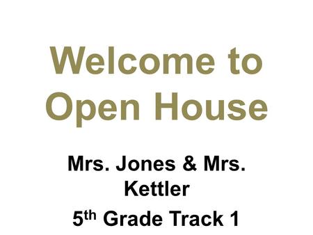 Mrs. Jones & Mrs. Kettler 5 th Grade Track 1 2012-13 Welcome to Open House.