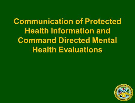 Communication of Protected Health Information and Command Directed Mental Health Evaluations.