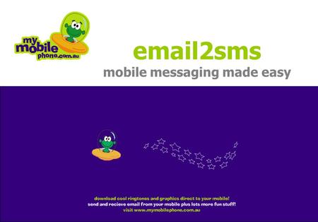 © 2003 mymobilephone pty ltd ABN 20 101 150 565 email2sms mobile messaging made easy.