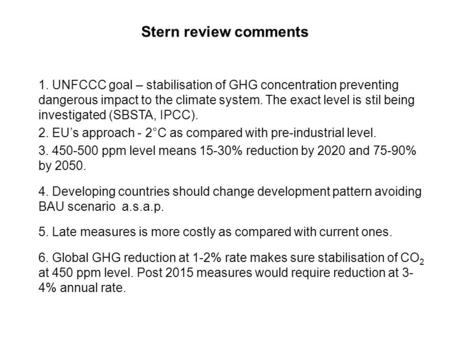 Stern review comments 1. UNFCCC goal – stabilisation of GHG concentration preventing dangerous impact to the climate system. The exact level is stil being.