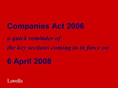 Companies Act 2006 a quick reminder of the key sections coming in to force on 6 April 2008.