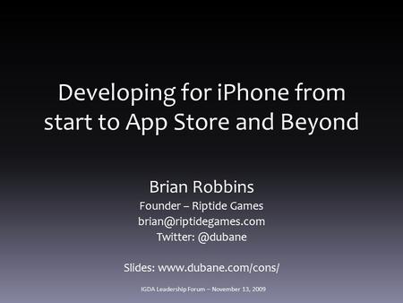 Developing for iPhone from start to App Store and Beyond Brian Robbins Founder – Riptide Games Slides: