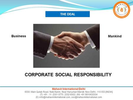 THE DEAL Business Mankind CORPORATE SOCIAL RESPONSIBILITY Mahavir International Delhi 6550, Main Qutab Road, Nabi Karim, Near Hanuman Mandir, New Delhi.