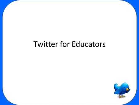 Twitter for Educators. Twitter Videos Twitter in Plain English New Twitter Layout & Features.
