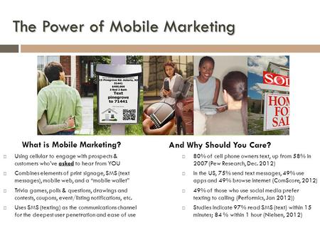 The Power of Mobile Marketing  Using cellular to engage with prospects & customers who’ve asked to hear from YOU  Combines elements of print signage,
