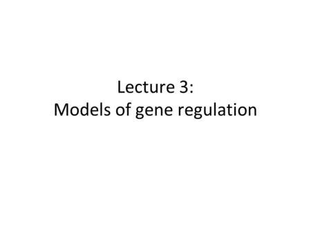 Lecture 3: Models of gene regulation. DNA Replication RNA Protein TranscriptionTranslation.