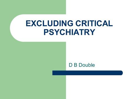 EXCLUDING CRITICAL PSYCHIATRY D B Double. Recent Psychiatric Bulletin editorial New ‘culture war’ between postpsychiatry and academic psychiatry.