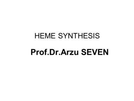 HEME SYNTHESIS Prof.Dr.Arzu SEVEN. HEME SYNTHESIS Heme is synthesized from porphyrins and iron. Porphyrins are cyclic compounds formed by the linkage.