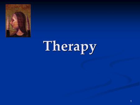 1 Therapy. 2 Therapy The Psychological Therapies  Psychoanalysis  Humanistic Therapies  Behavior Therapies  Cognitive Therapies  Group and Family.