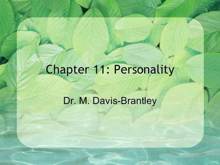 Chapter 11: Personality Dr. M. Davis-Brantley. What is Personality? Personality –An individual’s unique and relatively consistent patterns of thinking,