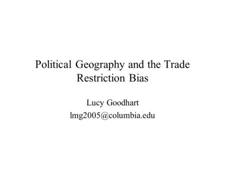 Political Geography and the Trade Restriction Bias Lucy Goodhart