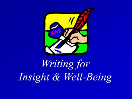 Writing for Insight & Well-Being. If you can jot down a grocery list, you are ready to write for wellness. Polished writing skills, while helpful, are.