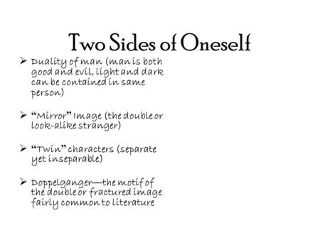 Two Sides of Oneself  Duality of man (man is both good and evil, light and dark can be contained in same person)  “ Mirror ” Image (the double or look-alike.