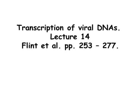 Transcription of viral DNAs. Lecture 14 Flint et al. pp. 253 – 277.