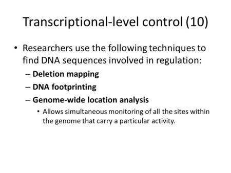 Transcriptional-level control (10) Researchers use the following techniques to find DNA sequences involved in regulation: – Deletion mapping – DNA footprinting.