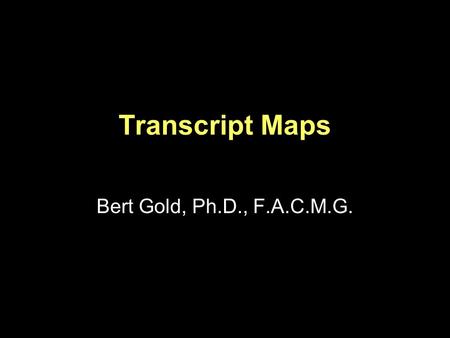 Transcript Maps Bert Gold, Ph.D., F.A.C.M.G.. Transcriptional Terminology trans-acting Referring to DNA sequences encoding diffusible proteins (e.g.,