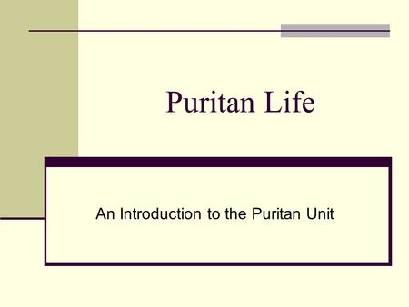 Puritan Life An Introduction to the Puritan Unit.