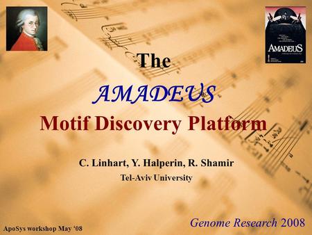 The AMADEUS Motif Discovery Platform C. Linhart, Y. Halperin, R. Shamir Tel-Aviv University ApoSys workshop May ‘ 08 Genome Research 2008.