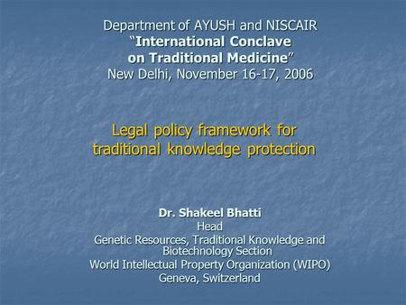 Department of AYUSH and NISCAIR “International Conclave on Traditional Medicine” New Delhi, November 16-17, 2006 Dr. Shakeel Bhatti Head Genetic Resources,