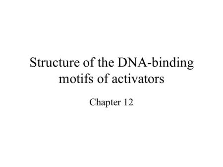 Structure of the DNA-binding motifs of activators Chapter 12.