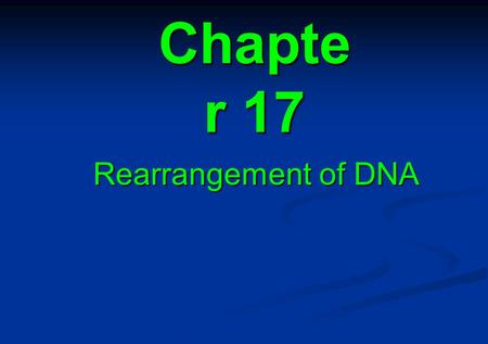 Chapte r 17 Rearrangement of DNA. 17.1 Introduction 17.2 The mating pathway is triggered by pheromone-receptor interactions 17.3 The mating response activates.