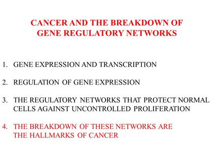 CANCER AND THE BREAKDOWN OF GENE REGULATORY NETWORKS 1.GENE EXPRESSION AND TRANSCRIPTION 2.REGULATION OF GENE EXPRESSION 3.THE REGULATORY NETWORKS THAT.