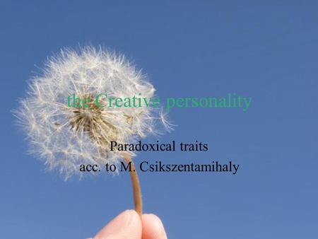 The Creative personality Paradoxical traits acc. to M. Csikszentamihaly.