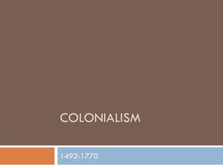 Colonialism 1492-1770.