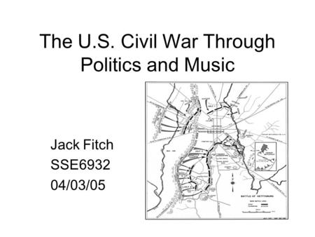 The U.S. Civil War Through Politics and Music Jack Fitch SSE6932 04/03/05.